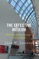 The Effective Museum - Rethinking Museum Practices to Increase Impact