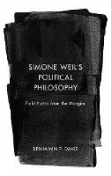 Simone Weil’s Political Philosophy - Field Notes from the Margins