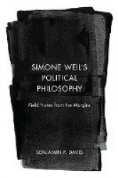 Simone Weil’s Political Philosophy - Field Notes from the Margins