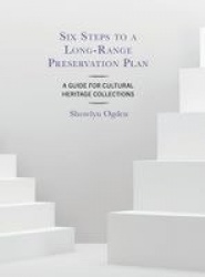 Six Steps to a Long-Range Preservation Plan - A Guide for Cultural Heritage Collections