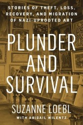 Plunder and Survival - Stories of Theft, Loss, Recovery, and Migration of Nazi Uprooted Art