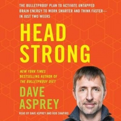Head Strong - The Bulletproof Plan to Activate Untapped Brain Energy to Work Smarter and Think Faster-In Just Two Weeks