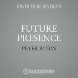 Future Presence - How Virtual Reality Is Changing Human Connection, Intimacy, and the Limits of Ordinary Life