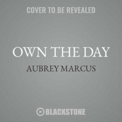 Own the Day, Own Your Life - Optimized Practices for Waking, Working, Learning, Eating, Training, Playing, Sleeping, and Sex