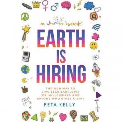 Earth Is Hiring - The New Way to Live, Lead, Earn, Give for Millennials and Anyone Who Gives a Sh*t