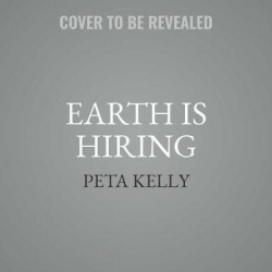 Earth Is Hiring - The New Way to Live, Lead, Earn, and Give, for Millennials and Anyone Who Gives a Sh*t
