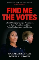 Find Me the Votes - A Hard-Charging Georgia Prosecutor, a Rogue President, and the Plot to Steal an American Election