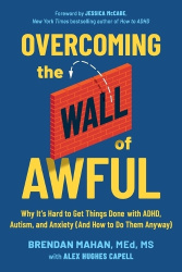 Overcoming the Wall of Awful - Why It's Hard to Get Things Done with Adhd, Autism, and Anxiety (and How to Do Them Anyway)