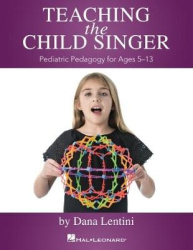 Teaching the Child Singer Pediatric Pedagogy for Ages 5-13 Vocal Instruction Book with Breathing Exercises and Vocal Techniques 