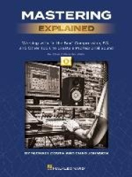 Mastering Explained: Working with in the Box Compression, Eq, and Other Tools to Create a Professional Sound - By Michael Costa&