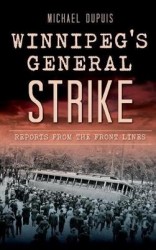 Winnipeg's General Strike - Reports from the Front Lines