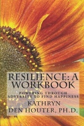 Resilience - A Workbook: Powering Through Adversity to Find Happiness