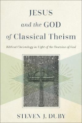 Jesus and the God of Classical Theism – Biblical Christology in Light of the Doctrine of God