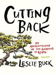 Cutting Back - My Apprenticeship in the Gardens of Kyoto