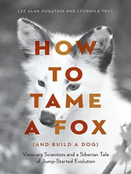 How to Tame a Fox (and Build a Dog) - Visionary Scientists and a Siberian Tale of Jump-Started Evolution