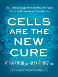 Cells Are the New Cure - The Cutting-Edge Medical Breakthroughs That Are Transforming Our Health