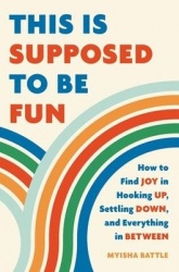 This Is Supposed to Be Fun - How to Find Joy in Hooking Up, Settling Down, and Everything in Between