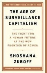 The Age of Surveillance Capitalism - The Fight for a Human Future at the New Frontier of Power