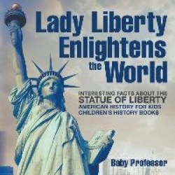 Lady Liberty Enlightens the World - Interesting Facts about the Statue of Liberty - American History for Kids Children's History