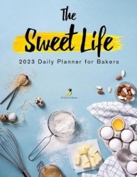 The Sweet Life - 2023 Daily Planner for Bakers
