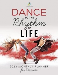 Dance to the Rhythm of Life - 2023 Monthly Planner for Dancers