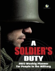 A Soldier's Duty - 2023 Weekly Planner for People in the Military