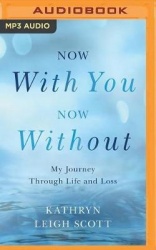 Now with You, Now without - My Journey Through Life and Loss