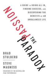 The Passion Paradox - A Guide to Going All in, Finding Success, and Discovering the Benefits of an Unbalanced Life
