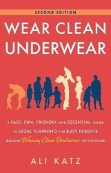 Wear Clean Underwear - A Fast, Fun, Friendly-and Essential-Guide to Legal Planning for Busy Parents (Because Wearing Clean Under