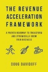 The Revenue Acceleration Framework - A Proven Roadmap to Transform and Dynamically Grow Your Business