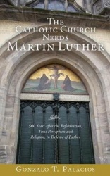 The Catholic Church Needs Martin Luther - 500 Years after the Reformation, Time Perception and Religion, in Defense of Luther.