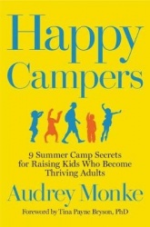 Happy Campers - 9 Summer Camp Secrets for Raising Kids Who Become Thriving Adults