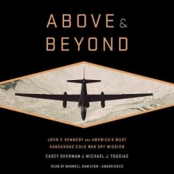 Above and Beyond - John F. Kennedy and America's Most Dangerous Cold War Spy Mission