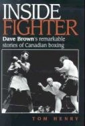Inside Fighter - Dave Brown's Remarkable Stories of Canadian Boxing
