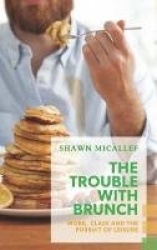 The Trouble with Brunch - Work, Class and the Pursuit of Leisure