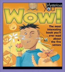 Wow!: The Most Interesting Book You'll Ever Read about the Five Senses