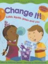 Change It!: Solids, Liquids, Gases and You