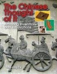 The Chinese Thought of It: Amazing Inventions and Innovations