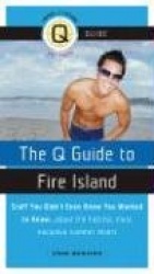The Q Guide to Fire Island: Stuff You Didn't Even Know You Wanted to Know... about the Hottest, Most Exclusive Summer Resort