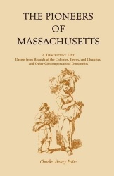 The Pioneers of Massachusetts, A Descriptive List, Drawn from Records of the Colonies, Towns, and Churches, and Other Contempora