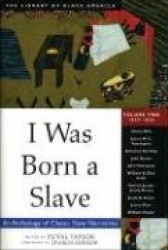 I Was Born a Slave - An Anthology of Classic Slave Narratives: 1849-1866