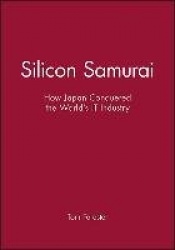 Silicon Samurai - How Japan Conquered the World's IT Industry