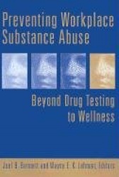 Preventing Workplace Substance Abuse - Beyond Drug Testing to Wellness