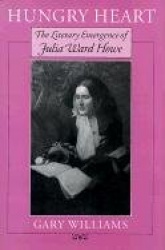 Hungry Heart - The Literary Emergence of Julia Ward Howe