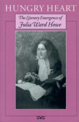 Hungry Heart - The Literary Emergence of Julia Ward Howe