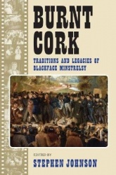 Burnt Cork - Traditions and Legacies of Blackface Minstrelsy