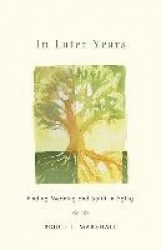 In Later Years - Finding Meaning and Spirit in Aging