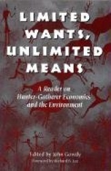Limited Wants, Unlimited Means - A Reader On Hunter-Gatherer Economics And The Environment