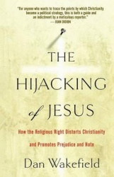 The Hijacking of Jesus - How the Religious Right Distorts Christianity and Promotes Prejudice and Hate