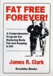 Fat Free Forever! - A Comprehensive Program for Reducing Body Fat & Keeping It Off